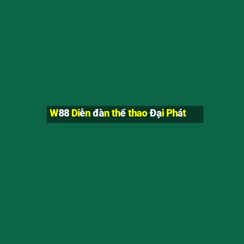 W88 Diễn đàn thể thao Đại Phát