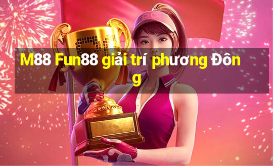 M88 Fun88 giải trí phương Đông