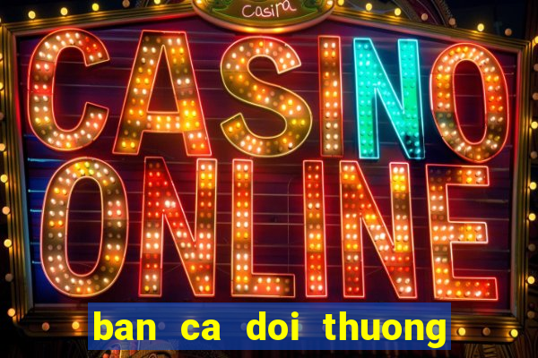 ban ca doi thuong nap sms