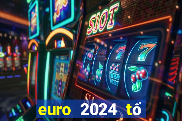 euro 2024 tổ chức tháng mấy