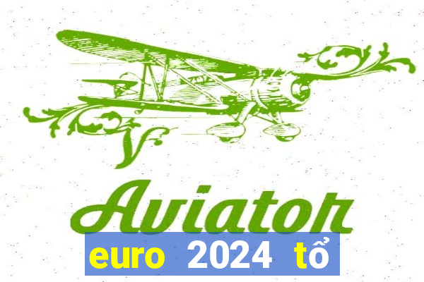 euro 2024 tổ chức tháng mấy