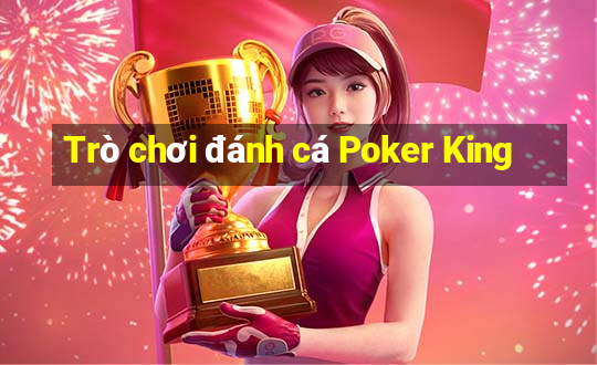 Trò chơi đánh cá Poker King