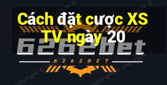 Cách đặt cược XSTV ngày 20