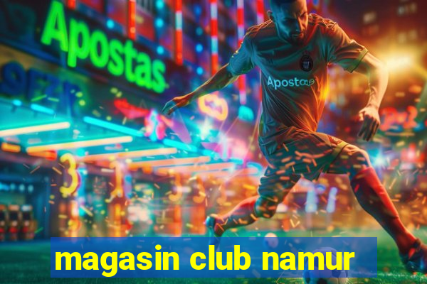 magasin club namur