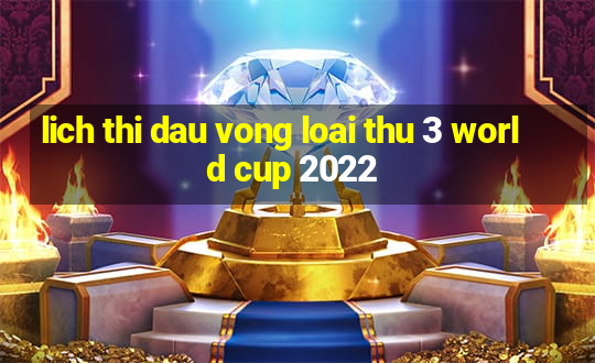 lich thi dau vong loai thu 3 world cup 2022