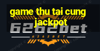 game thu tai cung jackpot