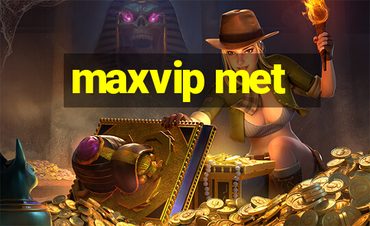 maxvip met