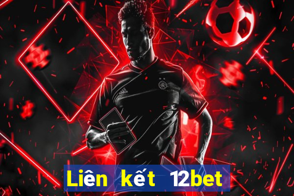 Liên kết 12bet vào 12bet mới nhất không bị chặn