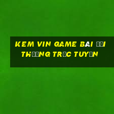 Kem Vin Game Bài Đổi Thưởng Trực Tuyến