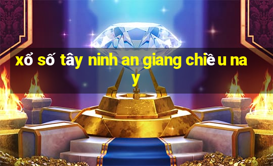 xổ số tây ninh an giang chiều nay