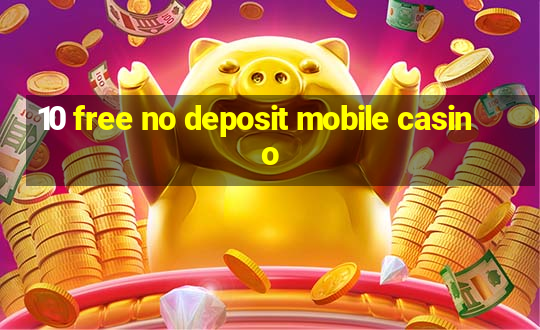 10 free no deposit mobile casino