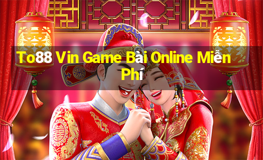 To88 Vin Game Bài Online Miễn Phí