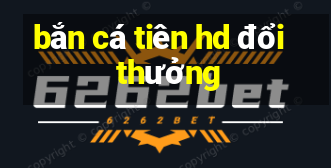 bắn cá tiên hd đổi thưởng