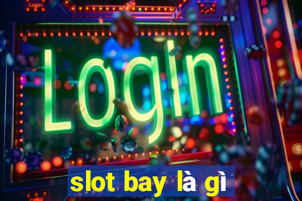 slot bay là gì