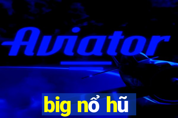 big nổ hũ