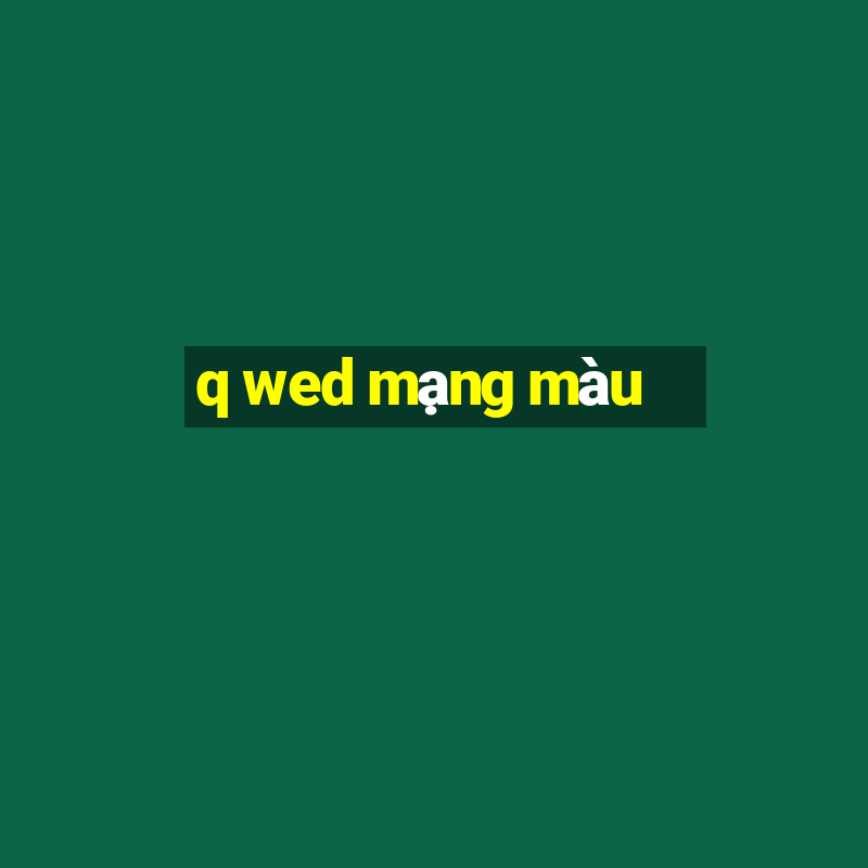 q wed mạng màu