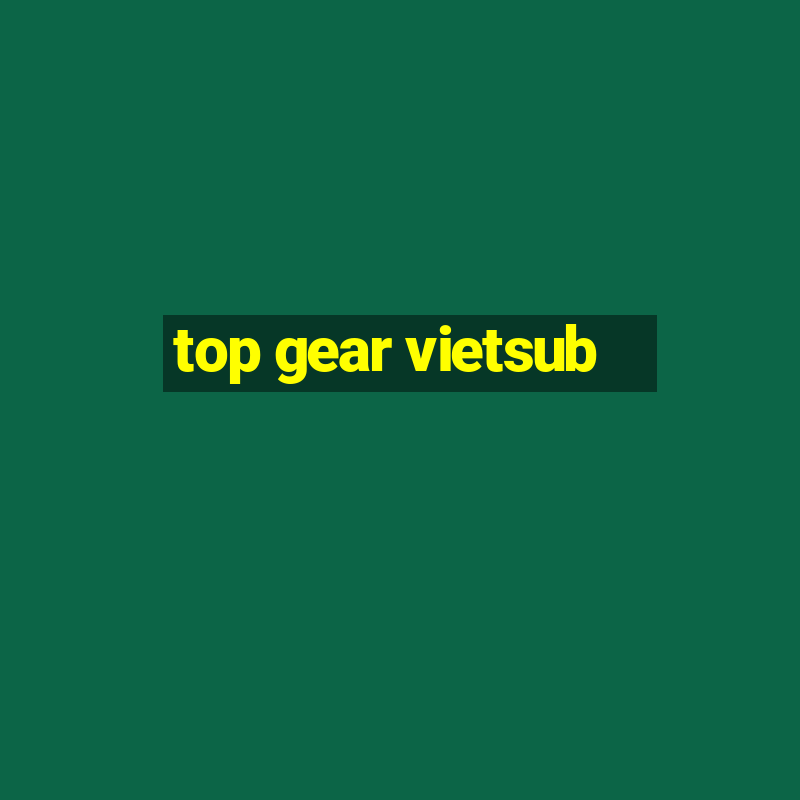 top gear vietsub