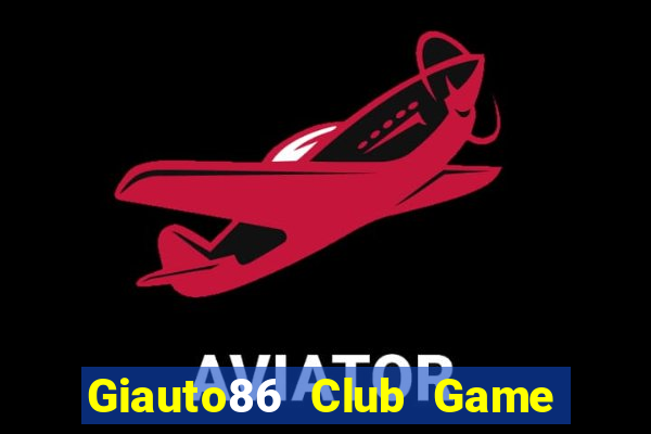 Giauto86 Club Game Bài Đổi Thưởng B52