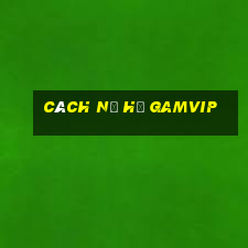 cách nổ hũ gamvip