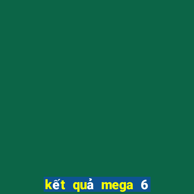 kết quả mega 6 45 ngày hôm nay