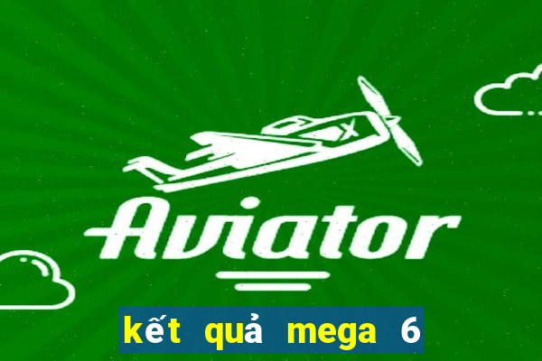 kết quả mega 6 45 ngày hôm nay