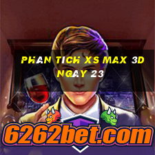 Phân tích XS Max 3D ngày 23