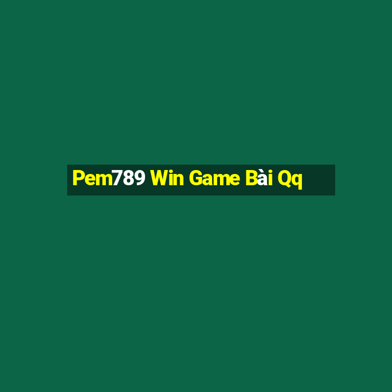 Pem789 Win Game Bài Qq