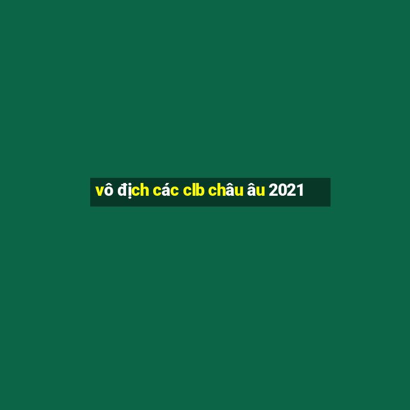 vô địch các clb châu âu 2021