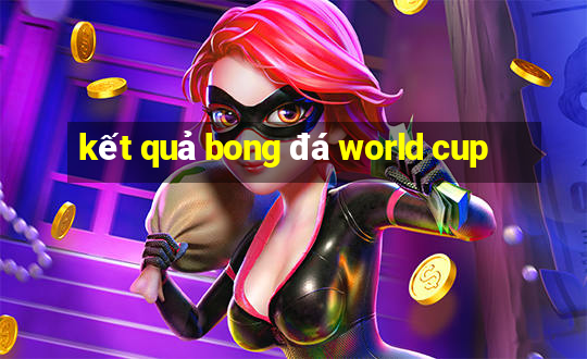 kết quả bong đá world cup