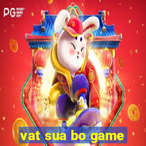 vat sua bo game