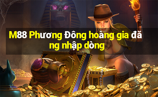 M88 Phương Đông hoàng gia đăng nhập dòng