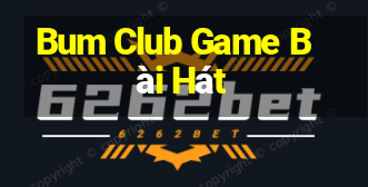 Bum Club Game Bài Hát