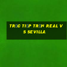 trực tiếp trận real vs sevilla