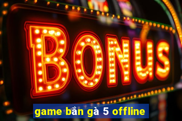 game bắn gà 5 offline