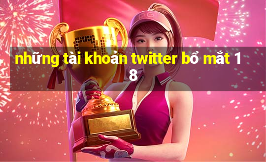 những tài khoản twitter bổ mắt 18