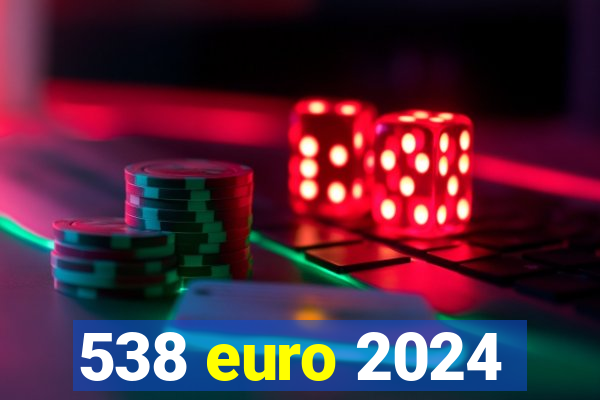 538 euro 2024