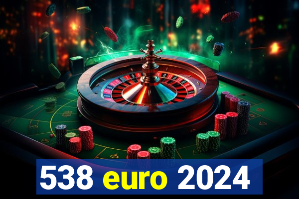 538 euro 2024