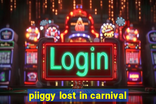 piiggy lost in carnival