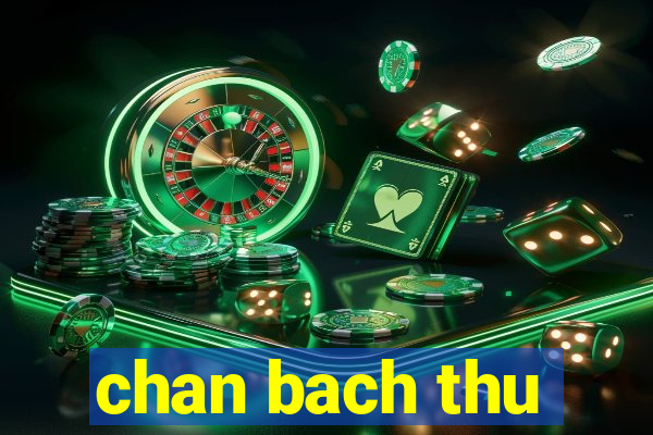 chan bach thu