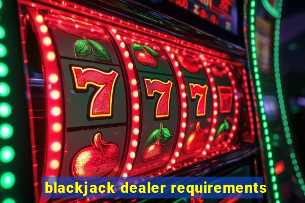 blackjack dealer requirements