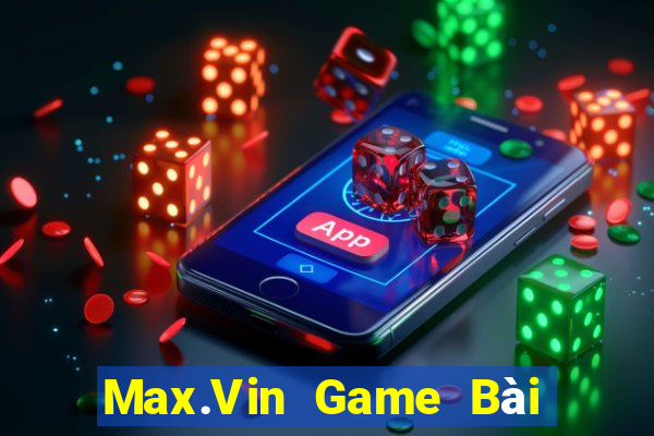 Max.Vin Game Bài Rút Tiền Uy Tín