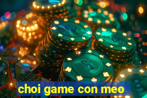 choi game con meo