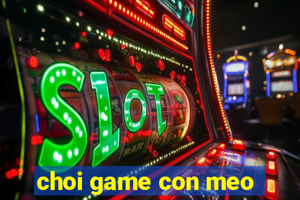 choi game con meo