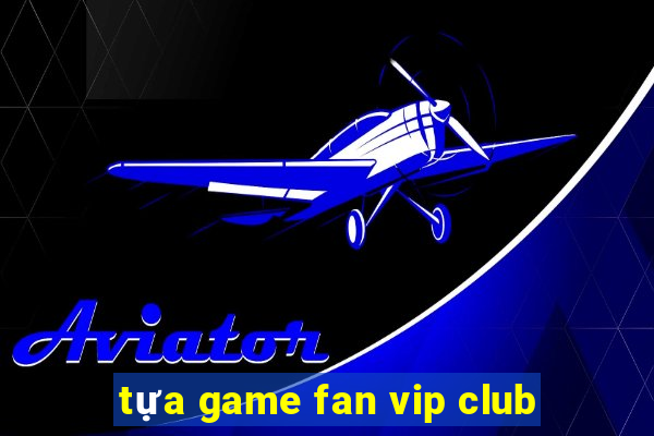 tựa game fan vip club