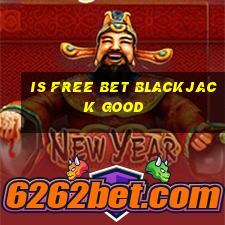 is free bet blackjack good