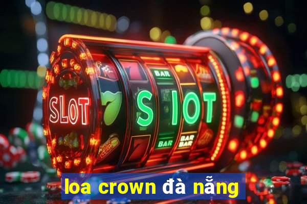 loa crown đà nẵng