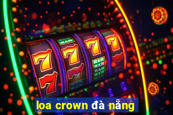 loa crown đà nẵng