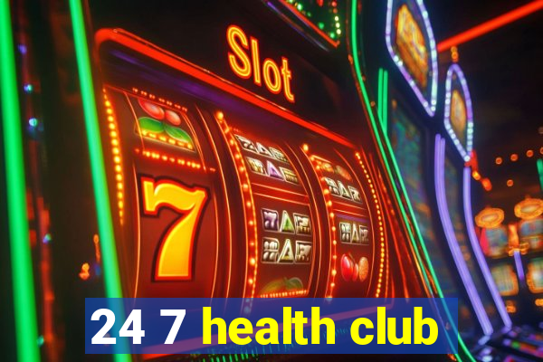 24 7 health club