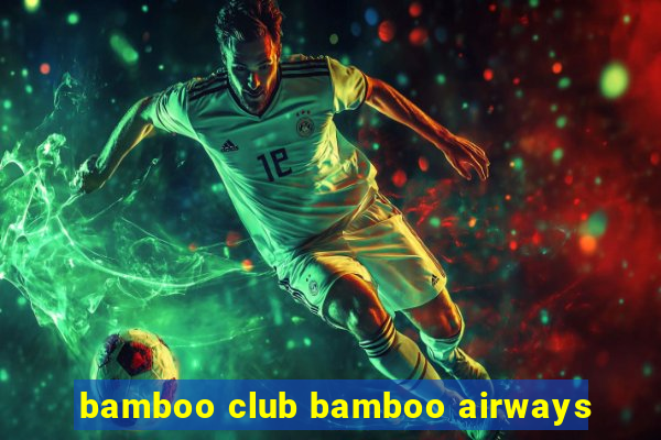 bamboo club bamboo airways