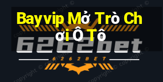 Bayvip Mở Trò Chơi Ô Tô